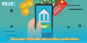 cách nạp tiền vào 88clb bằng ngân hàng